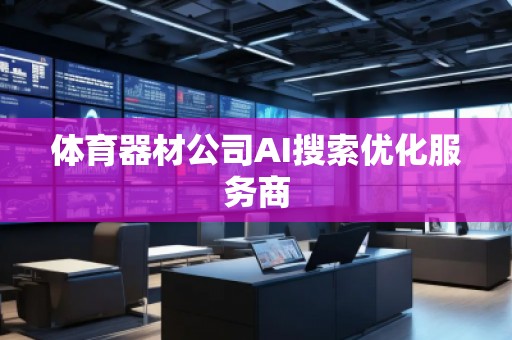 体育器材公司AI搜索优化服务商