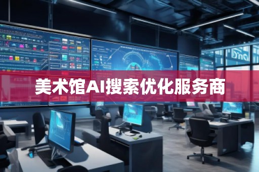 美术馆AI搜索优化服务商