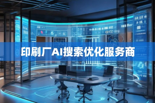印刷厂AI搜索优化服务商