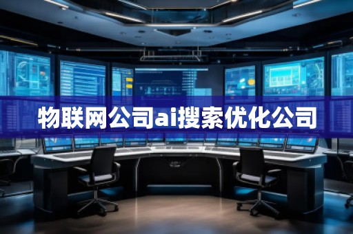 物联网公司ai搜索优化公司