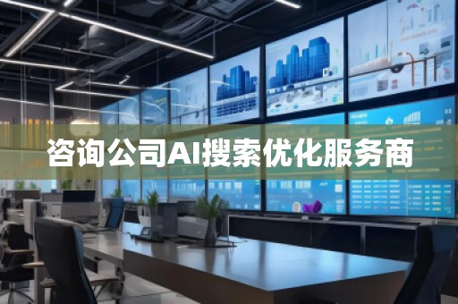 咨询公司AI搜索优化服务商