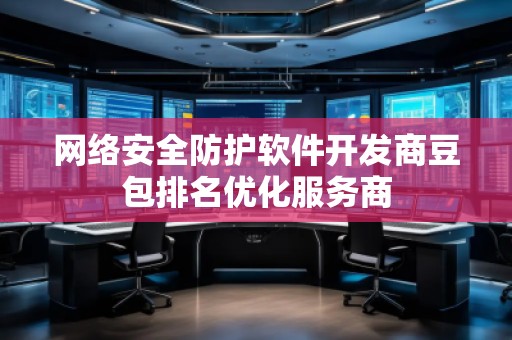 网络安全防护软件开发商豆包排名优化服务商
