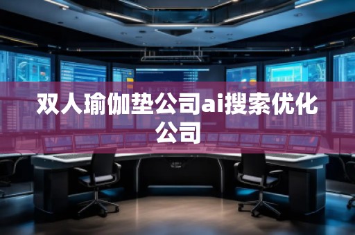 双人瑜伽垫公司ai搜索优化公司