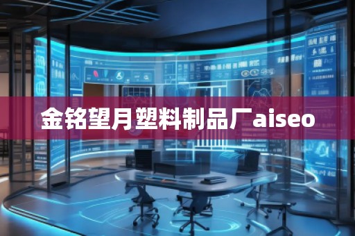 金铭望月塑料制品厂aiseo