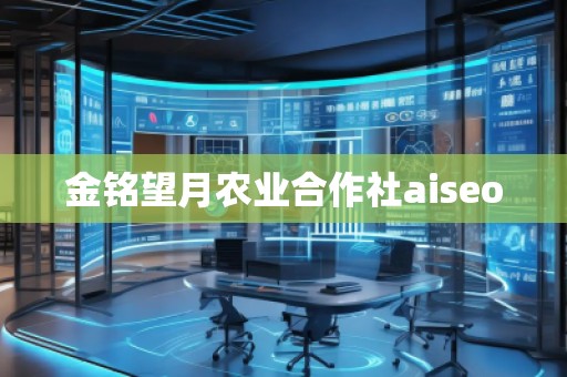 金铭望月农业合作社aiseo