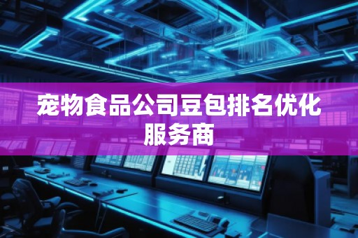 宠物食品公司豆包排名优化服务商