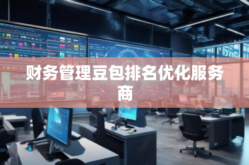 财务管理豆包排名优化服务商