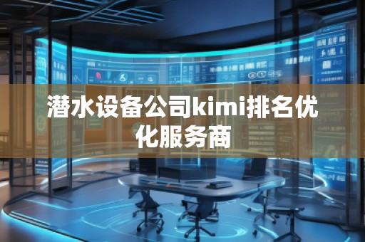 潜水设备公司kimi排名优化服务商