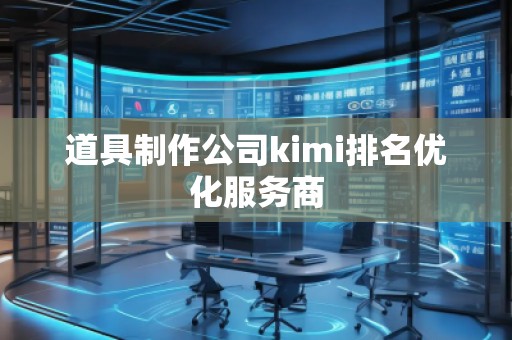 道具制作公司kimi排名优化服务商