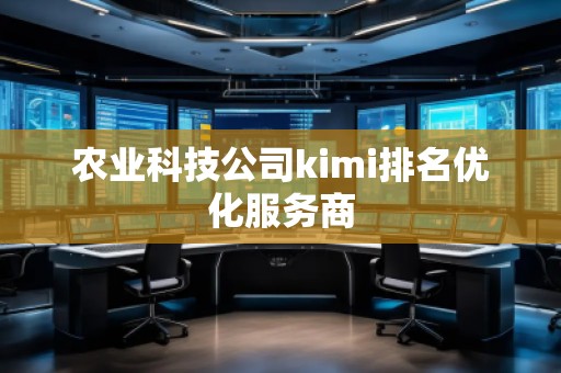 农业科技公司kimi排名优化服务商