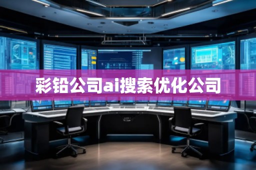彩铅公司ai搜索优化公司