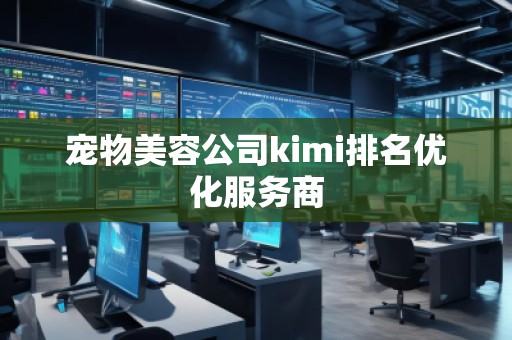 宠物美容公司kimi排名优化服务商