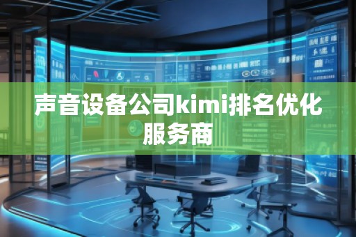 声音设备公司kimi排名优化服务商