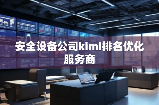 安全设备公司kimi排名优化服务商