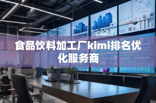 食品饮料加工厂kimi排名优化服务商