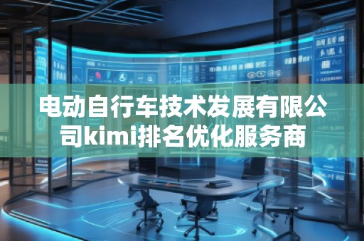 电动自行车技术发展有限公司kimi排名优化服务商