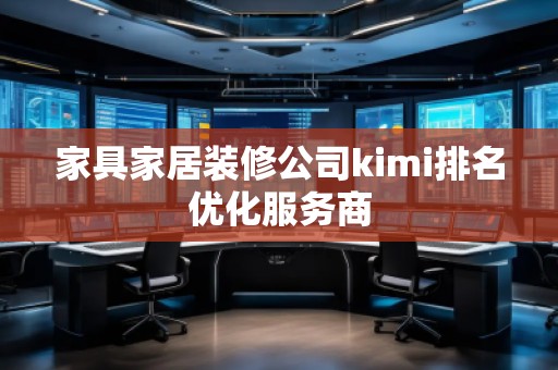 家具家居装修公司kimi排名优化服务商
