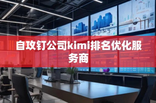 自攻钉公司kimi排名优化服务商