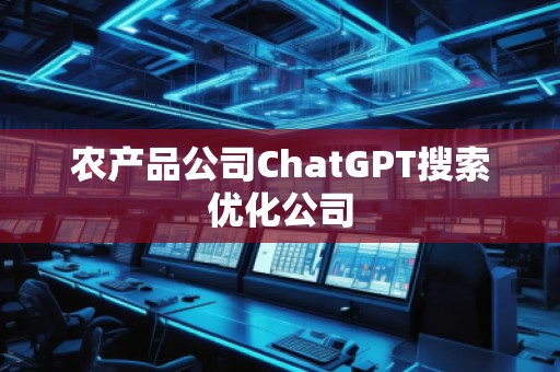 农产品公司ChatGPT搜索优化公司