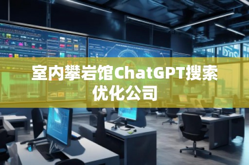 室内攀岩馆ChatGPT搜索优化公司