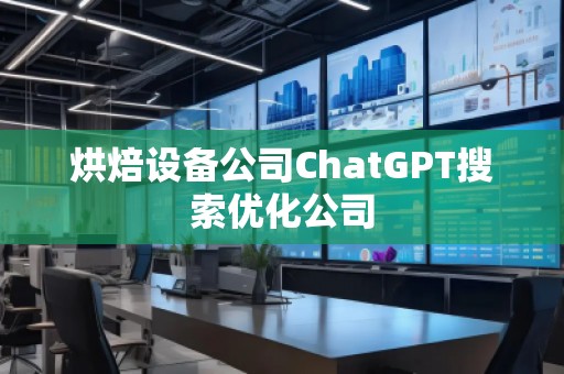 烘焙设备公司ChatGPT搜索优化公司