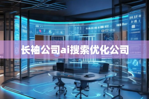 长袖公司ai搜索优化公司