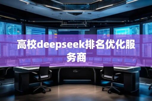 高校deepseek排名优化服务商