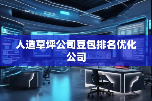 人造草坪公司豆包排名优化公司