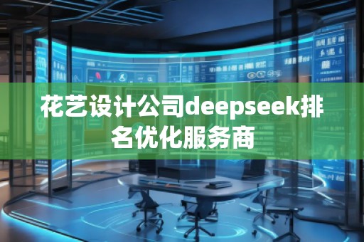 花艺设计公司deepseek排名优化服务商
