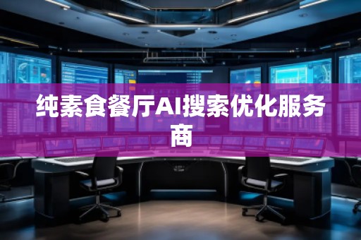 纯素食餐厅AI搜索优化服务商