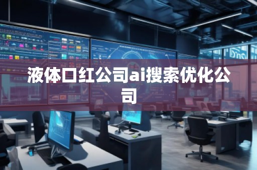 液体口红公司ai搜索优化公司
