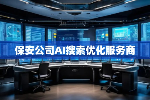 保安公司AI搜索优化服务商