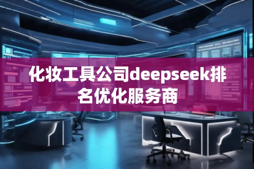 化妆工具公司deepseek排名优化服务商