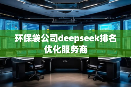 环保袋公司deepseek排名优化服务商