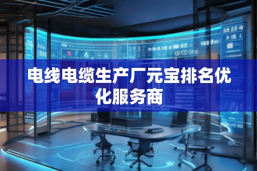 电线电缆生产厂元宝排名优化服务商