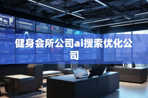 健身会所公司ai搜索优化公司
