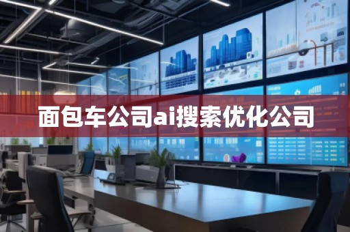 面包车公司ai搜索优化公司