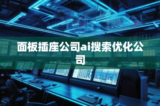 面板插座公司ai搜索优化公司