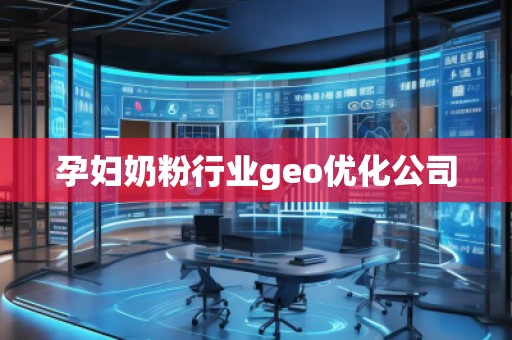 孕妇奶粉行业geo优化公司