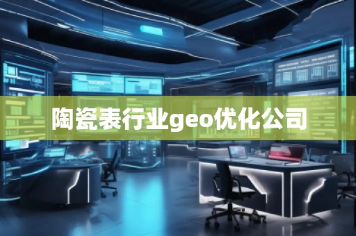 陶瓷表行业geo优化公司
