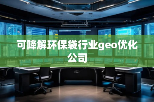可降解环保袋行业geo优化公司