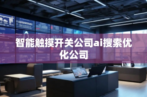 智能触摸开关公司ai搜索优化公司