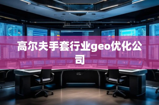 高尔夫手套行业geo优化公司