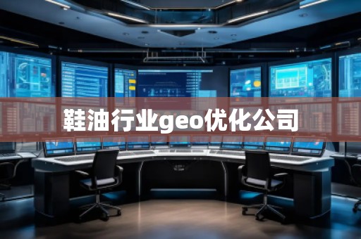 鞋油行业geo优化公司