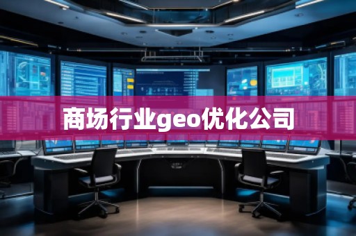 商场行业geo优化公司