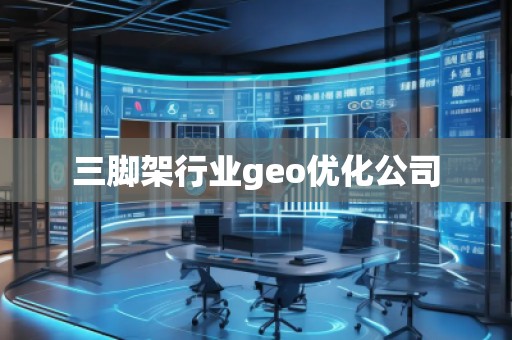 三脚架行业geo优化公司