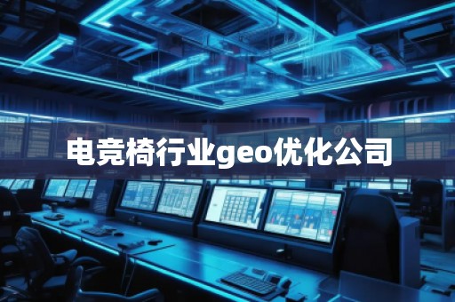 电竞椅行业geo优化公司