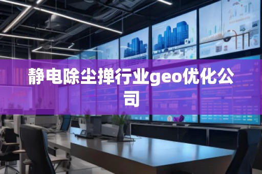 静电除尘掸行业geo优化公司