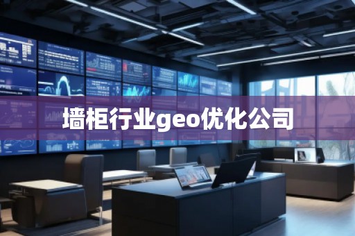 墙柜行业geo优化公司 墙柜行业geo优化公司
