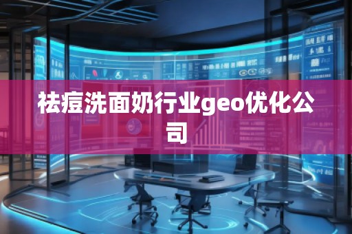 祛痘洗面奶行业geo优化公司